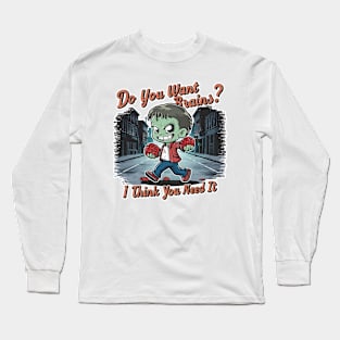 Zombie - Do you want brains? I think you need it Long Sleeve T-Shirt